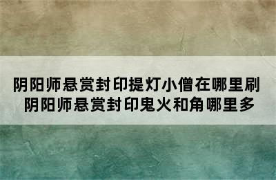 阴阳师悬赏封印提灯小僧在哪里刷 阴阳师悬赏封印鬼火和角哪里多